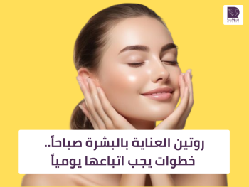 روتين العناية بالبشرة صباحاً.. خطوات يجب اتباعها يومياً